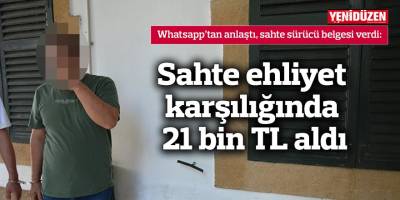 Sahte ehliyet karşılığında 21 bin TL aldı