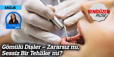 Gömülü Dişler – Zararsız mı, Sessiz Bir Tehlike mi?