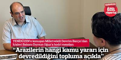 “Arazilerin hangi kamu yararı için devredildiğini topluma açıkla”