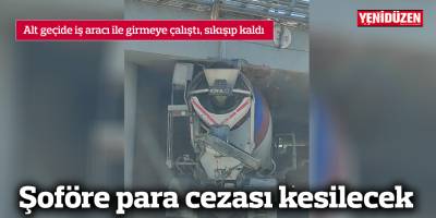 Alt geçide iş aracı ile girmeye çalıştı, sıkışıp kaldı