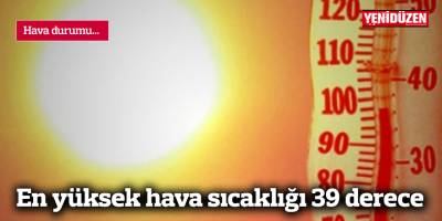 En yüksek hava sıcaklığı 39 derece