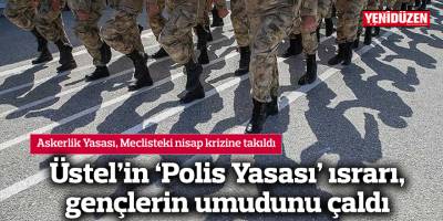Üstel’in ‘Polis Yasası’ ısrarı, gençlerin umudunu çaldı