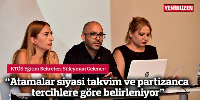 "Atamalar siyasi takvim ve partizanca tercihlere göre belirleniyor"