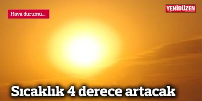 Sıcaklık 4 derece artacak