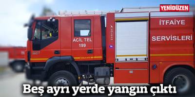 Beş ayrı yerde yangın çıktı