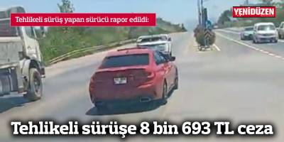 Tehlikeli sürüşe 8 bin 693 TL ceza