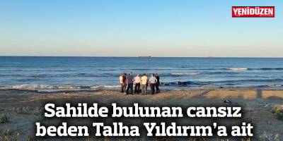 Sahilde bulunan cansız beden Talha Yıldırım’a ait