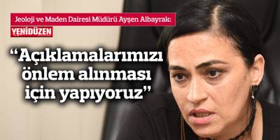 "Açıklamalarımızı önlem alınması için yapıyoruz"