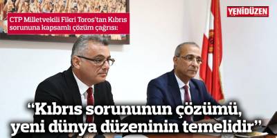 “Kıbrıs sorununun çözümü, yeni dünya düzeninin temelidir”