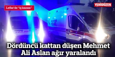 Dördüncü kattan düşen Mehmet Ali Aslan ağır yaralandı
