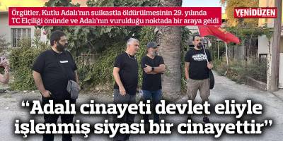 “Adalı cinayeti devlet eliyle işlenmiş siyasi bir cinayettir”