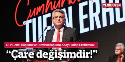 Erhürman: Çare değişimdir!