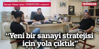 “Yeni bir sanayi stratejisi için yola çıktık”