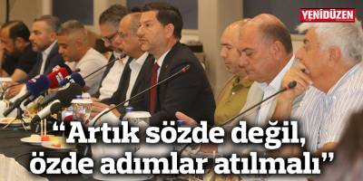 “Artık sözde değil, özde adımlar atılmalı”