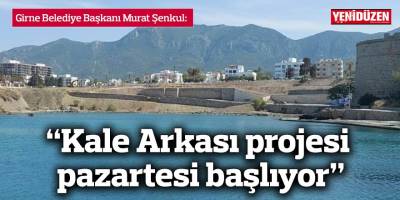 “Kale Arkası projesi pazartesi başlıyor”
