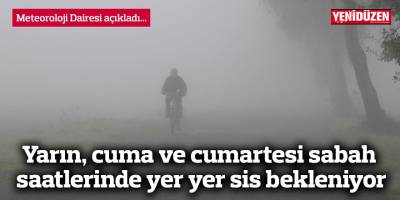 Yarın, cuma ve cumartesi sabah saatlerinde yer yer sis bekleniyor