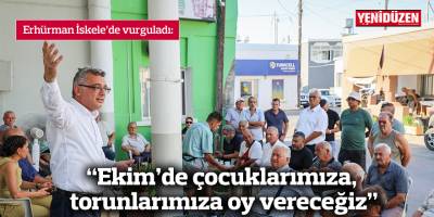 “Ekim’de çocuklarımıza, torunlarımıza oy vereceğiz”