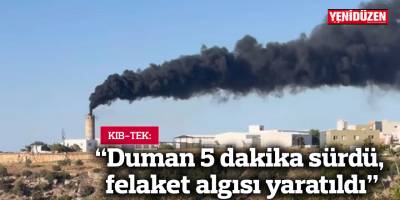 KIB-TEK: “Duman 5 dakika sürdü, felaket algısı yaratıldı”