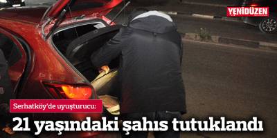 Serhatköy’de uyuşturucu