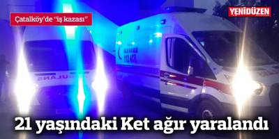 21 yaşındaki Ket ağır yaralandı