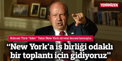 “New York’a iş birliği odaklı bir toplantı için gidiyoruz”