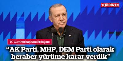 "AK Parti, MHP, DEM Parti olarak beraber yürüme karar verdik"