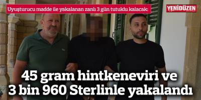 45 gram hintkeneviri ve 3 bin 960 Sterlinle yakalandı