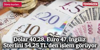 Dolar 40,28, Euro 47, İngiliz Sterlini 54,25 TL’den işlem görüyor
