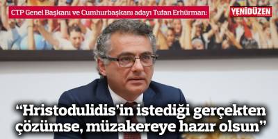 Erhürman: Hristodulidis’in istediği gerçekten çözümse, müzakereye hazır olsun
