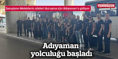 Şampiyon Meleklerin ailelerinin Adıyaman yolculuğu başladı