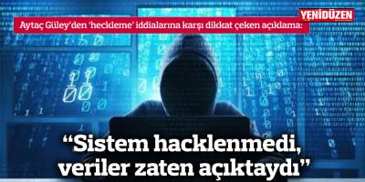 “Sistem hacklenmedi, veriler zaten açıktaydı”