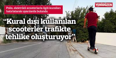 “Kural dışı kullanılan scooterler trafikte tehlike oluşturuyor”