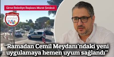 "Ramadan Cemil Meydanı'ndaki yeni uygulamaya hemen uyum sağlandı"