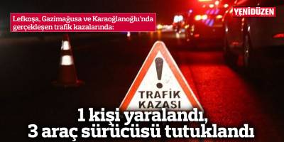 1 kişi yaralandı, 3 araç sürücüsü tutuklandı