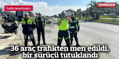 36 araç trafikten men edildi, bir sürücü tutuklandı