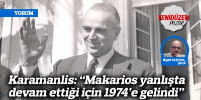 Karamanlis: “Makarios yanlışta devam ettiği için 1974’e gelindi”