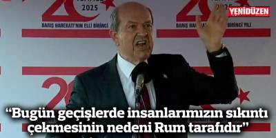 “Bugün geçişlerde insanlarımızın sıkıntı çekmesinin nedeni Rum tarafıdır”