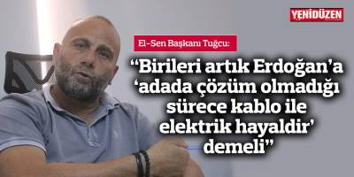 "Birileri artık Erdoğan'a 'adada çözüm olmadığı sürece kablo ile elektrik hayaldir' demeli"