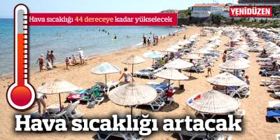 Hava sıcaklığı 44 dereceye kadar yükselecek