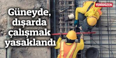 Güneyde, dışarda çalışmak yasaklandı