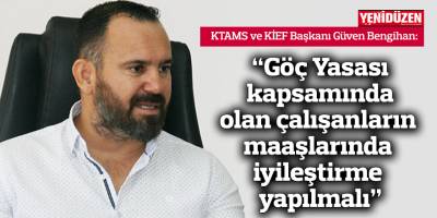 "Göç Yasası kapsamında olan çalışanların maaşlarında iyileştirme yapılmalı"
