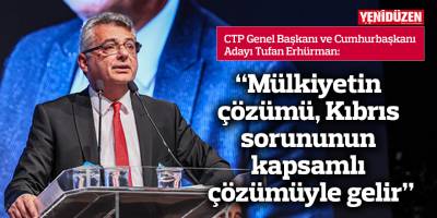 "Mülkiyetin çözümü, Kıbrıs sorununun kapsamlı çözümüyle gelir"