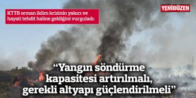“Yangın söndürme kapasitesi artırılmalı, gerekli altyapı güçlendirilmeli”