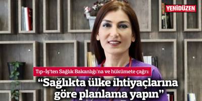 “Sağlıkta ülke ihtiyaçlarına göre planlama yapın”
