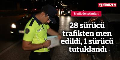 28 sürücü trafikten men edildi, 1 sürücü tutuklandı