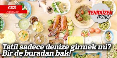 Tatil sadece denize girmek mi? Bir de buradan bak!