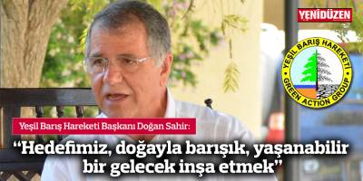 “Hedefimiz, doğayla barışık, yaşanabilir bir gelecek inşa etmek”