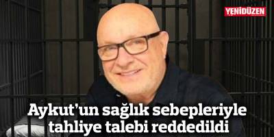 Aykut’un sağlık sebepleriyle tahliye talebi reddedildi