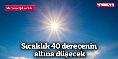 Sıcaklık 40 derecenin altına düşecek