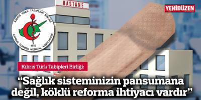 "Sağlık sisteminizin pansumana değil, köklü reforma ihtiyacı vardır"